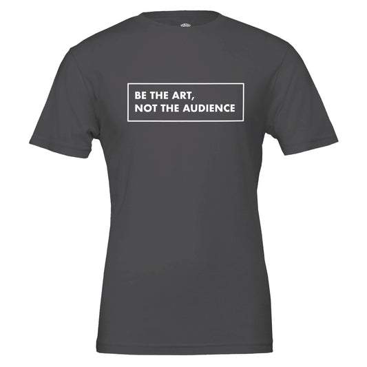 BE THE ART NOT THE AUDIENCE Shirt – Minimalist Small Chest Print Tee, Gallery Label Aesthetic T-Shirt, Inspirational Quote Top, Unisex Art Lover Gift - Rampage Design Studio