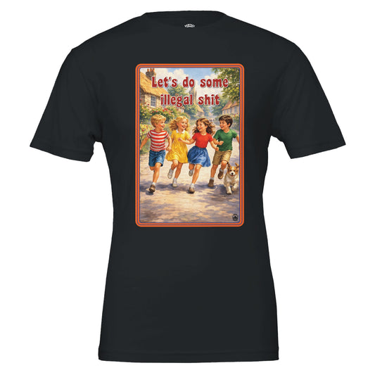 Let’s Do Some Illegal Shit T-Shirt - Rampage Design Studio