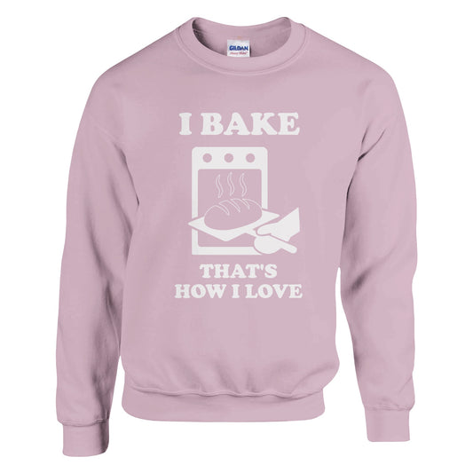 I Bake That’s How I Love Sweatshirt - Rampage Design Studio