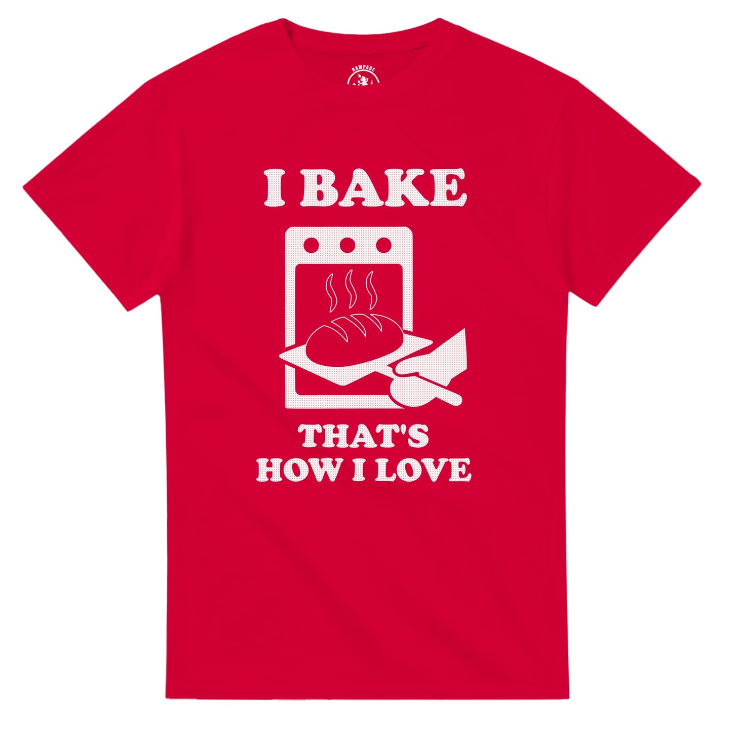 I Bake That’s How I Love T-Shirt - Rampage Design Studio
