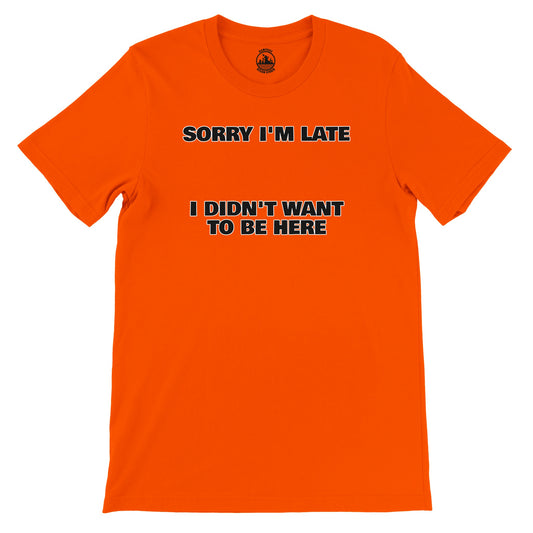 Funny Unisex Crewneck T-shirt | 'Sorry I'm Late I Didn't Want to Be Here' - Rampage Design Studio