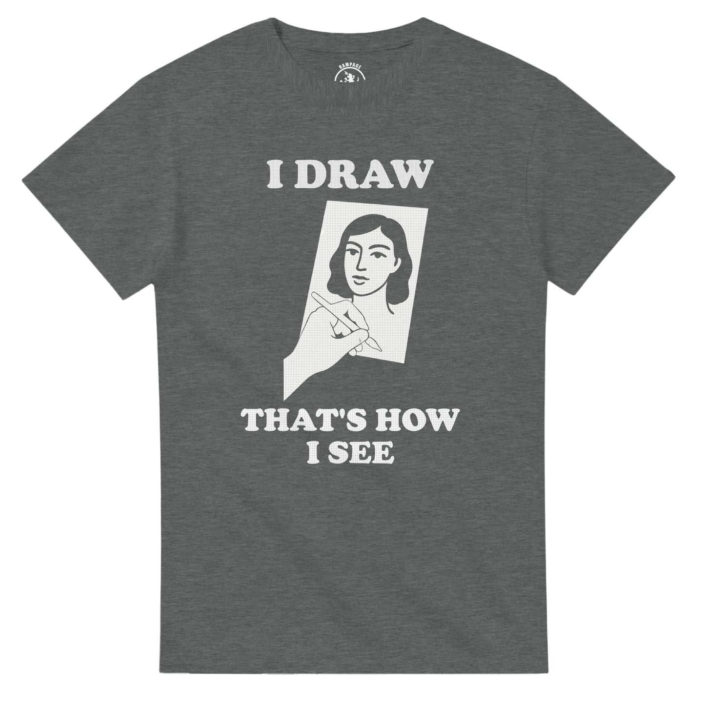 I Draw That’s How I See T-Shirt - Rampage Design Studio