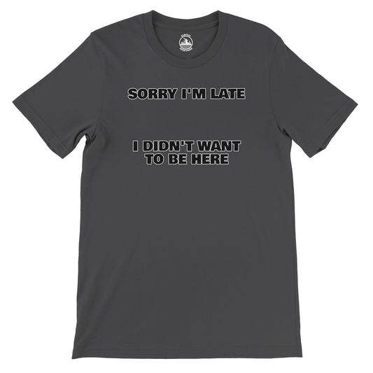 Funny Unisex Crewneck T-shirt | 'Sorry I'm Late I Didn't Want to Be Here' - Rampage Design Studio
