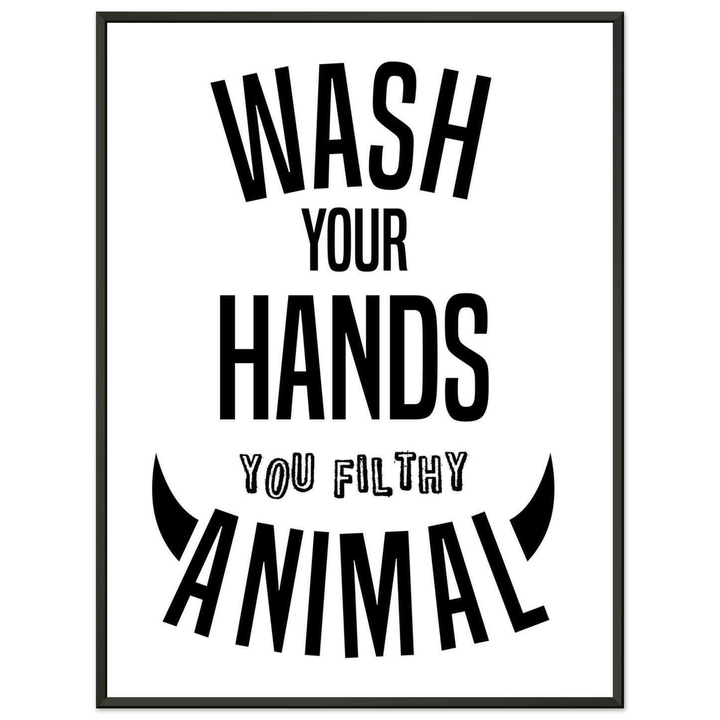 “Wash Your Hands You Filthy Animal” Bathroom Wall Art - Rampage Design Studio
