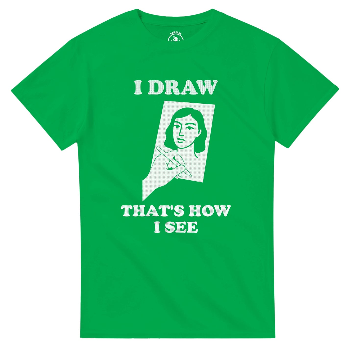 I Draw That’s How I See T-Shirt - Rampage Design Studio
