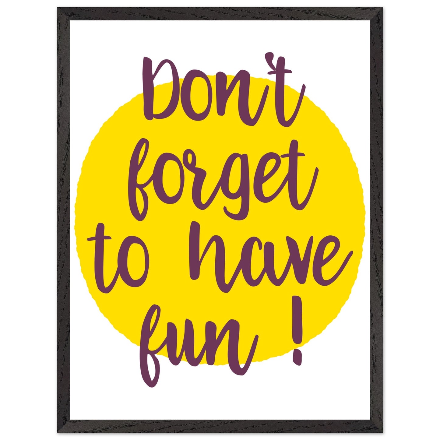 Don't Forget to Have Fun! Handwritten Style Poster, Mounted Framed Art with Yellow Sun, Bold Statement Print, Fun message print - Rampage Design Studio