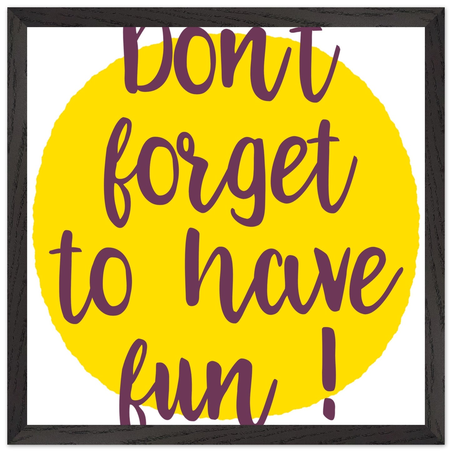 Don't Forget to Have Fun! Handwritten Style Poster, Mounted Framed Art with Yellow Sun, Bold Statement Print, Fun message print - Rampage Design Studio