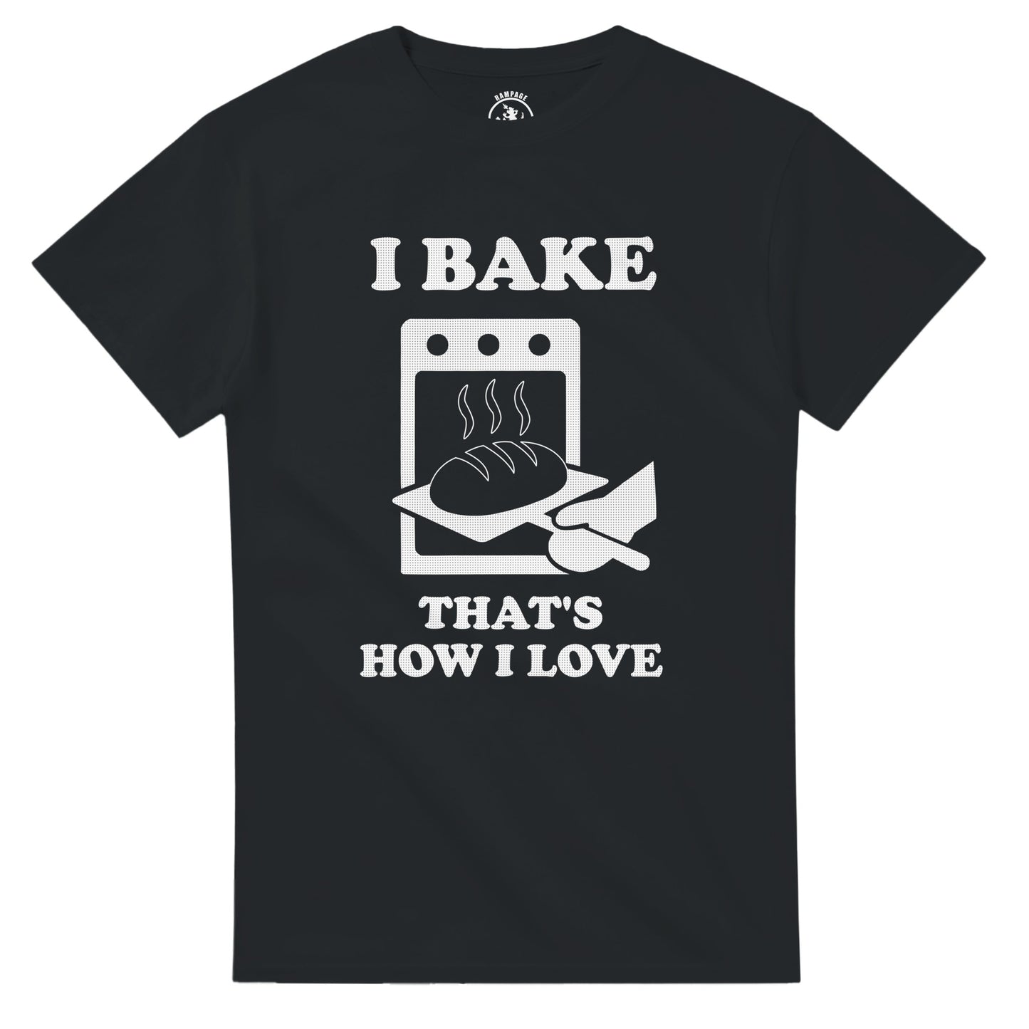 I Bake That’s How I Love T-Shirt - Rampage Design Studio
