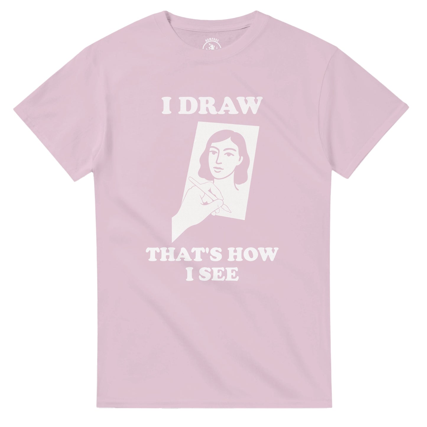 I Draw That’s How I See T-Shirt - Rampage Design Studio