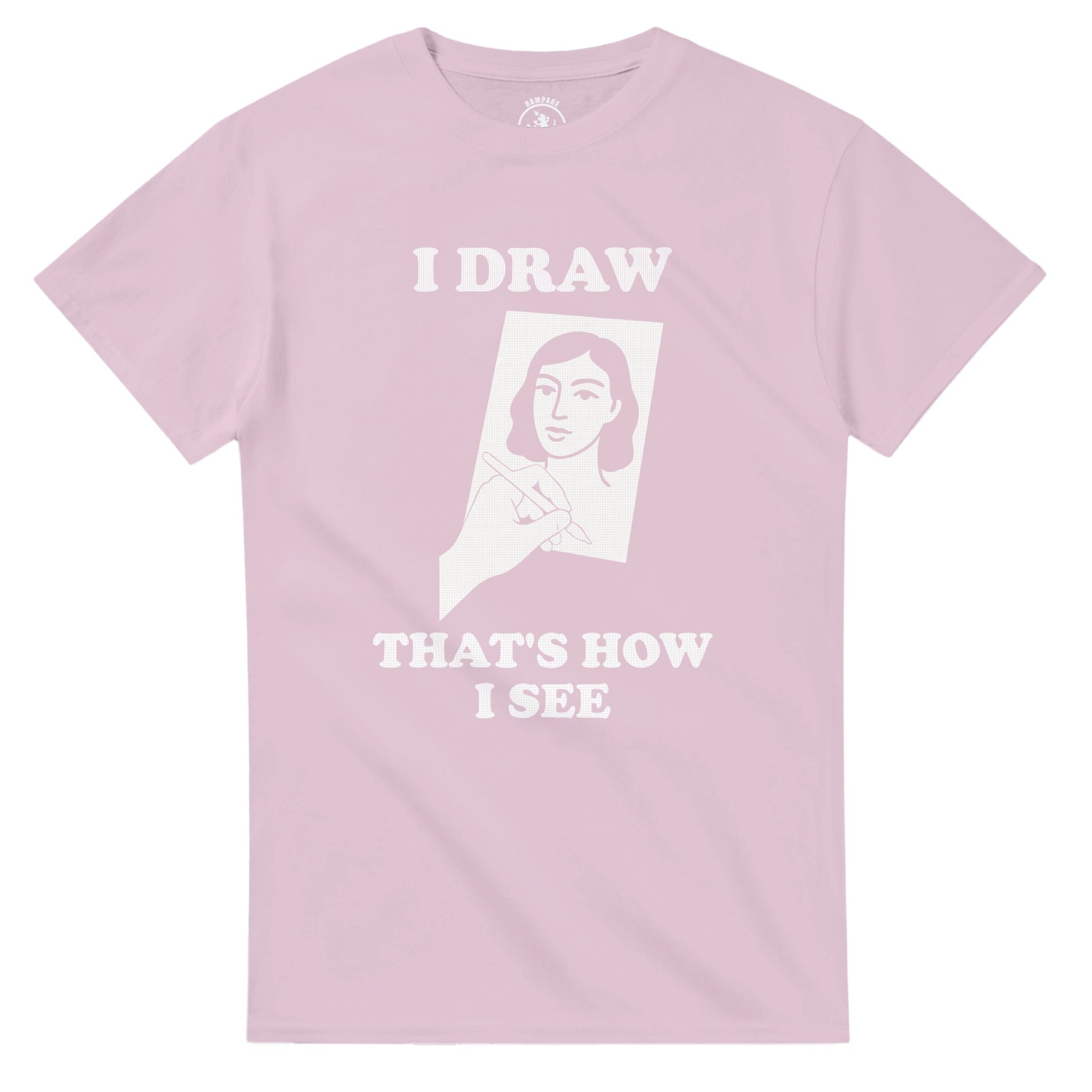 I Draw That’s How I See T-Shirt - Rampage Design Studio