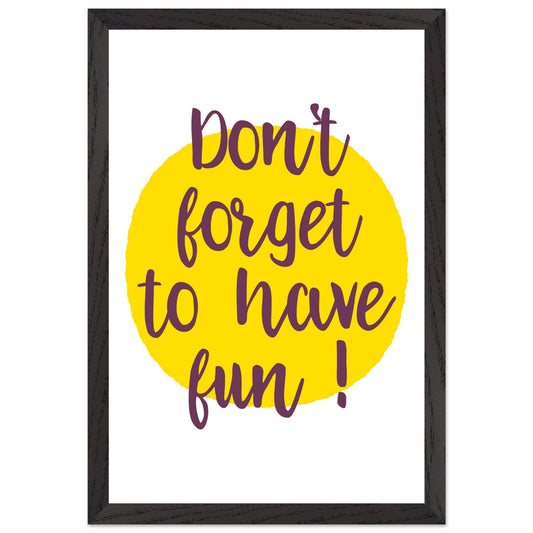 Don't Forget to Have Fun! Handwritten Style Poster, Mounted Framed Art with Yellow Sun, Bold Statement Print, Fun message print - Rampage Design Studio