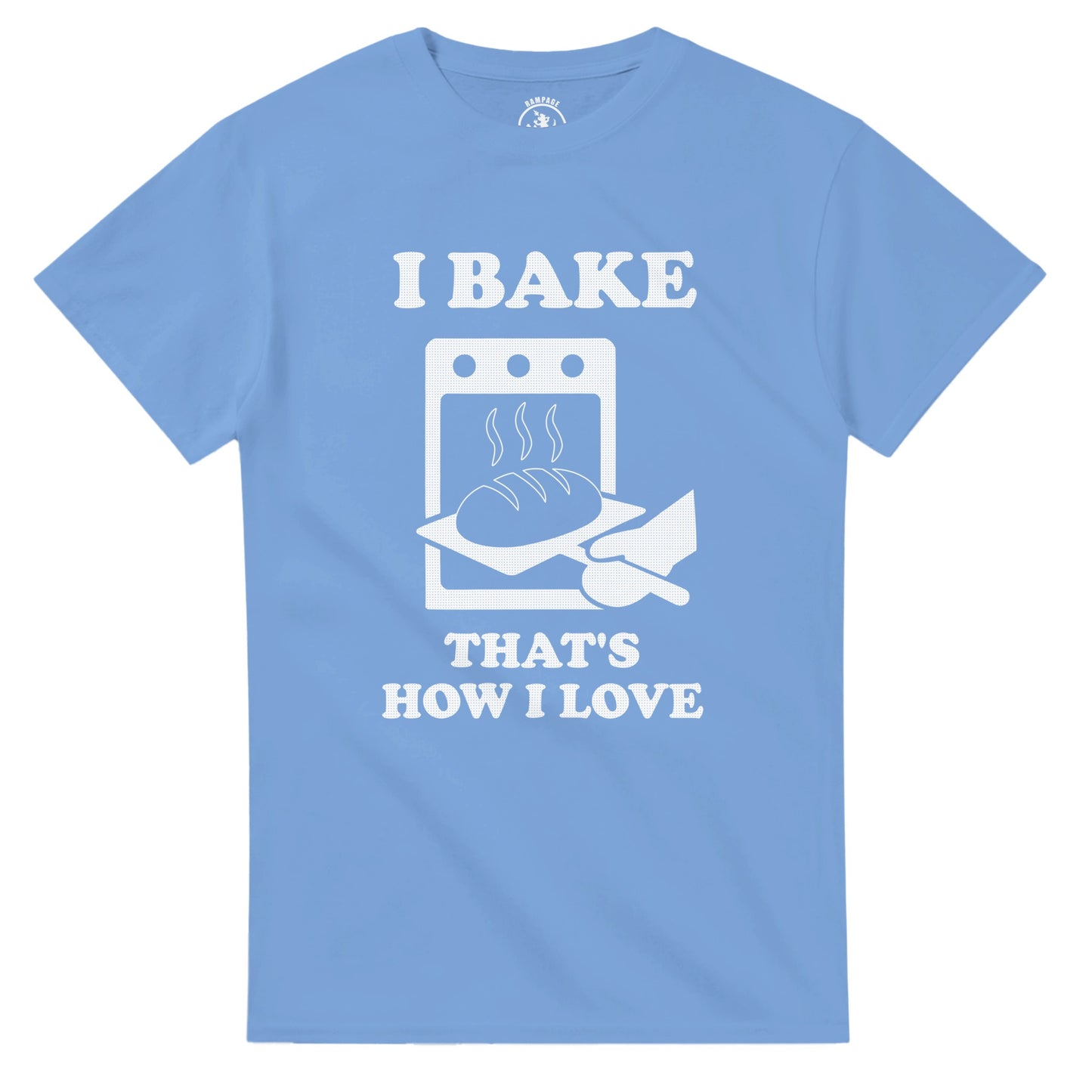 I Bake That’s How I Love T-Shirt - Rampage Design Studio