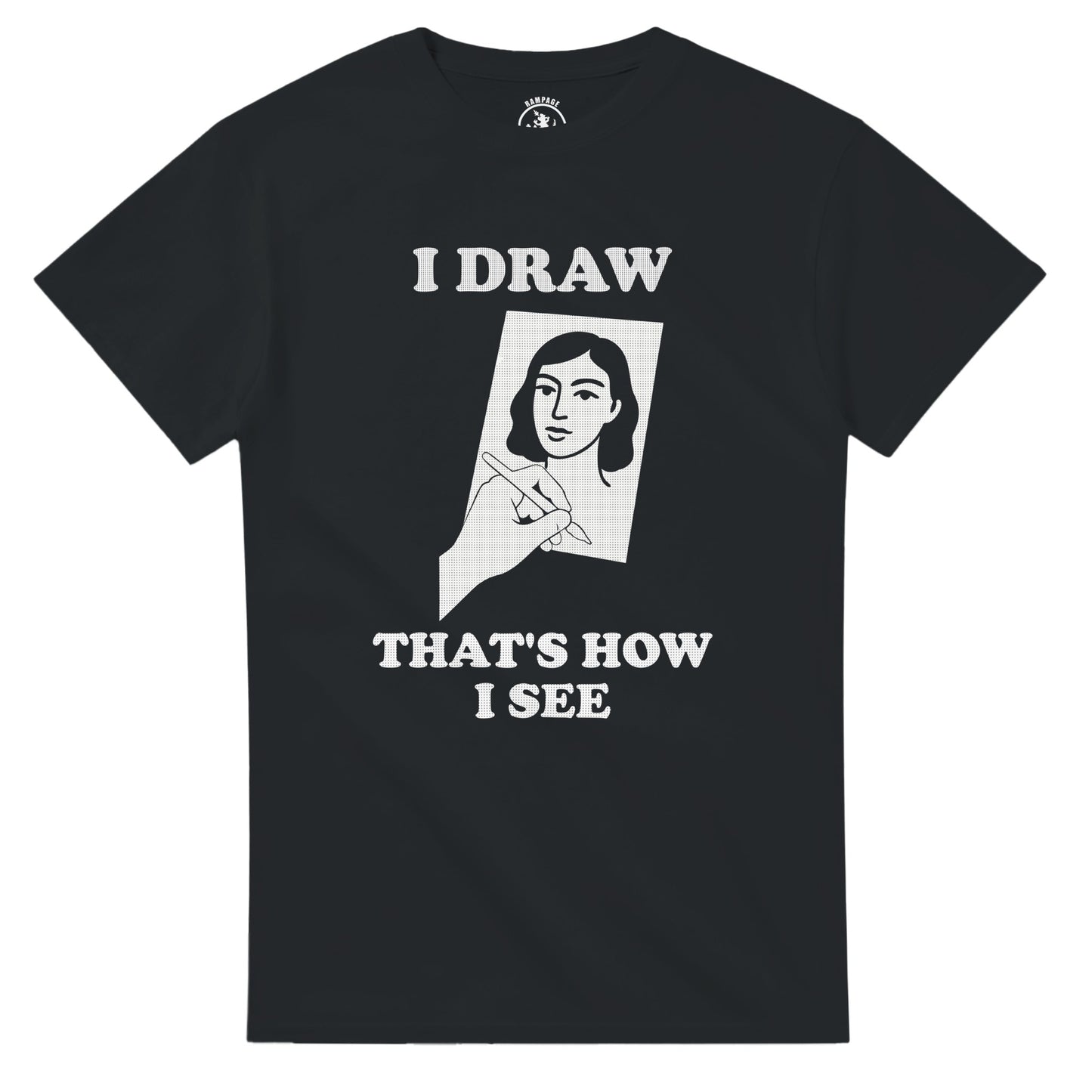 I Draw That’s How I See T-Shirt - Rampage Design Studio