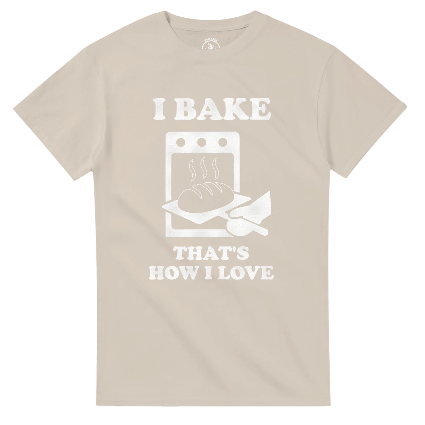 I Bake That’s How I Love T-Shirt - Rampage Design Studio