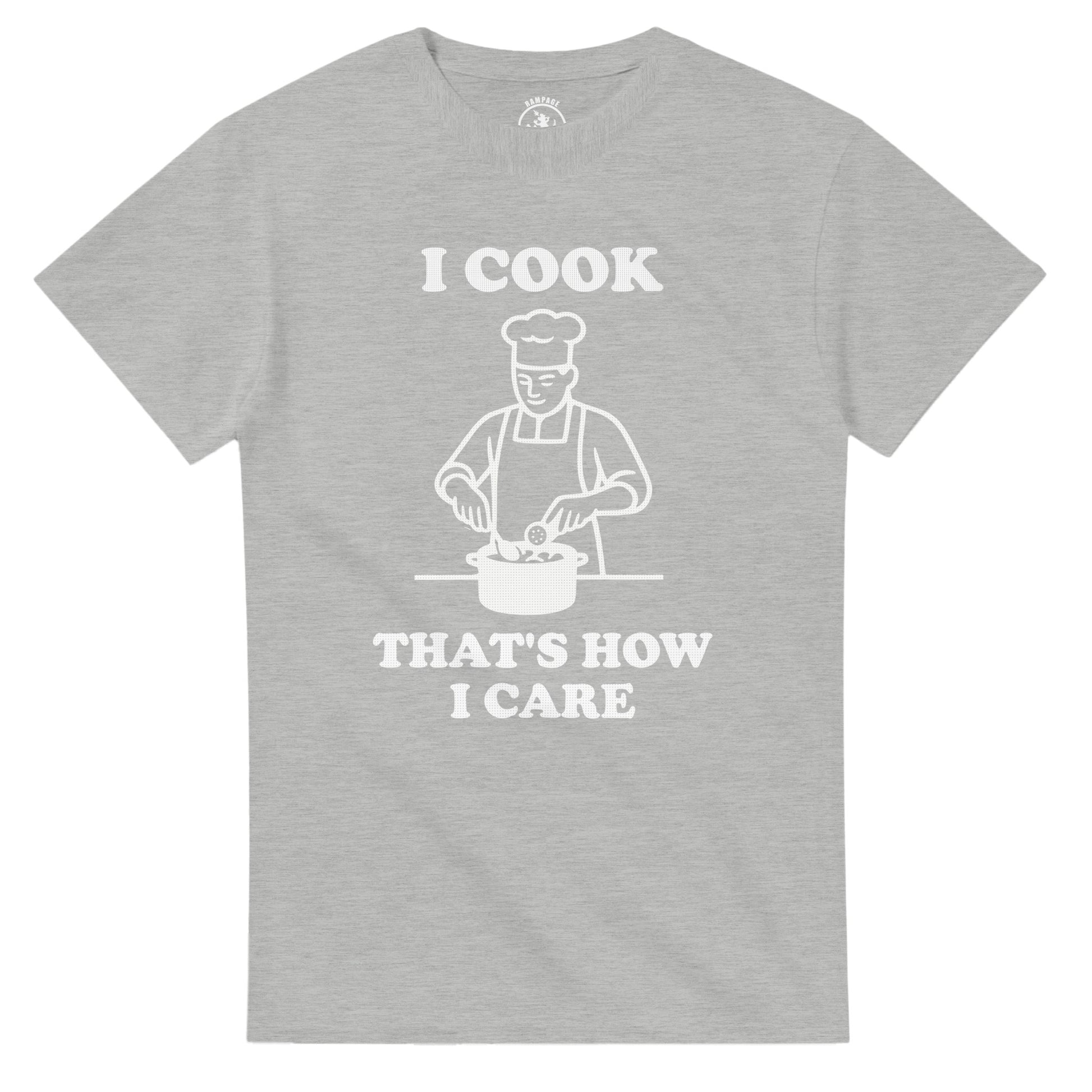 I Cook That’s How I Care T-Shirt - Rampage Design Studio