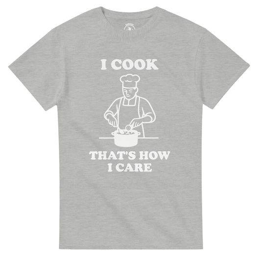 I Cook That’s How I Care T-Shirt - Rampage Design Studio