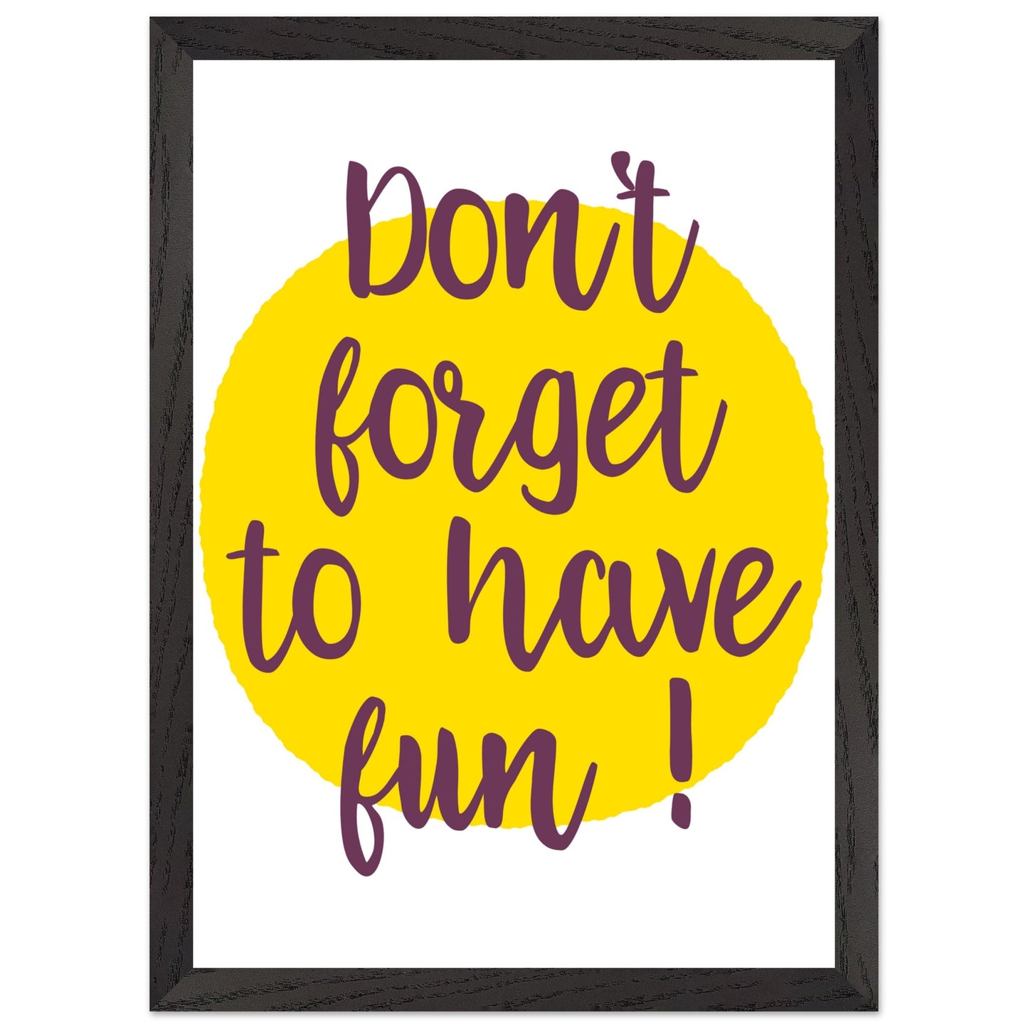 Don't Forget to Have Fun! Handwritten Style Poster, Mounted Framed Art with Yellow Sun, Bold Statement Print, Fun message print - Rampage Design Studio