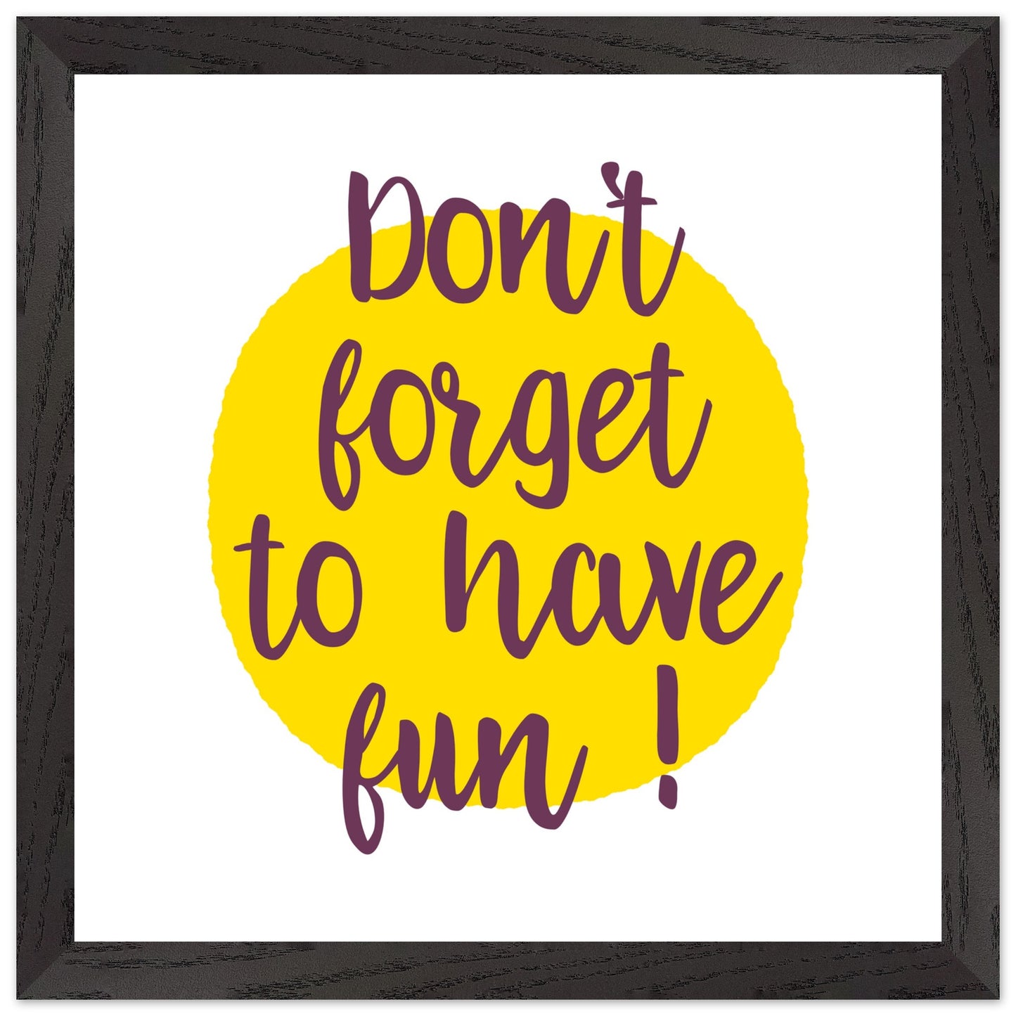 Don't Forget to Have Fun! Handwritten Style Poster, Mounted Framed Art with Yellow Sun, Bold Statement Print, Fun message print - Rampage Design Studio