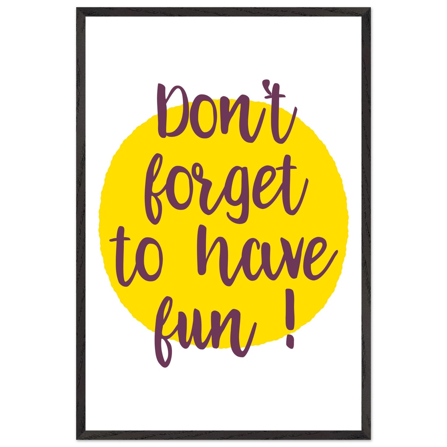 Don't Forget to Have Fun! Handwritten Style Poster, Mounted Framed Art with Yellow Sun, Bold Statement Print, Fun message print - Rampage Design Studio