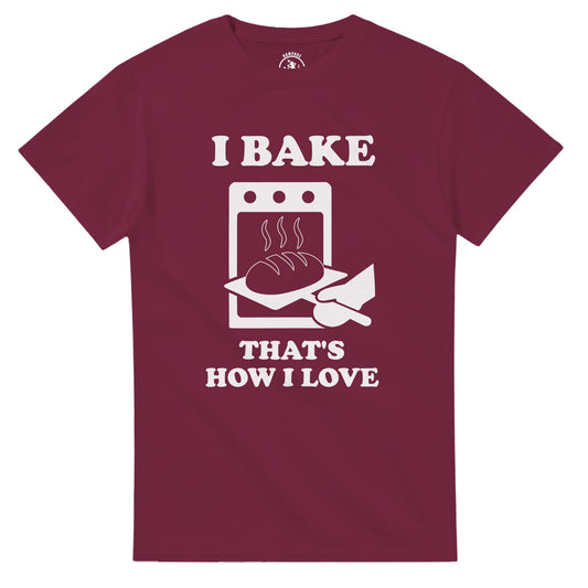I Bake That’s How I Love T-Shirt - Rampage Design Studio