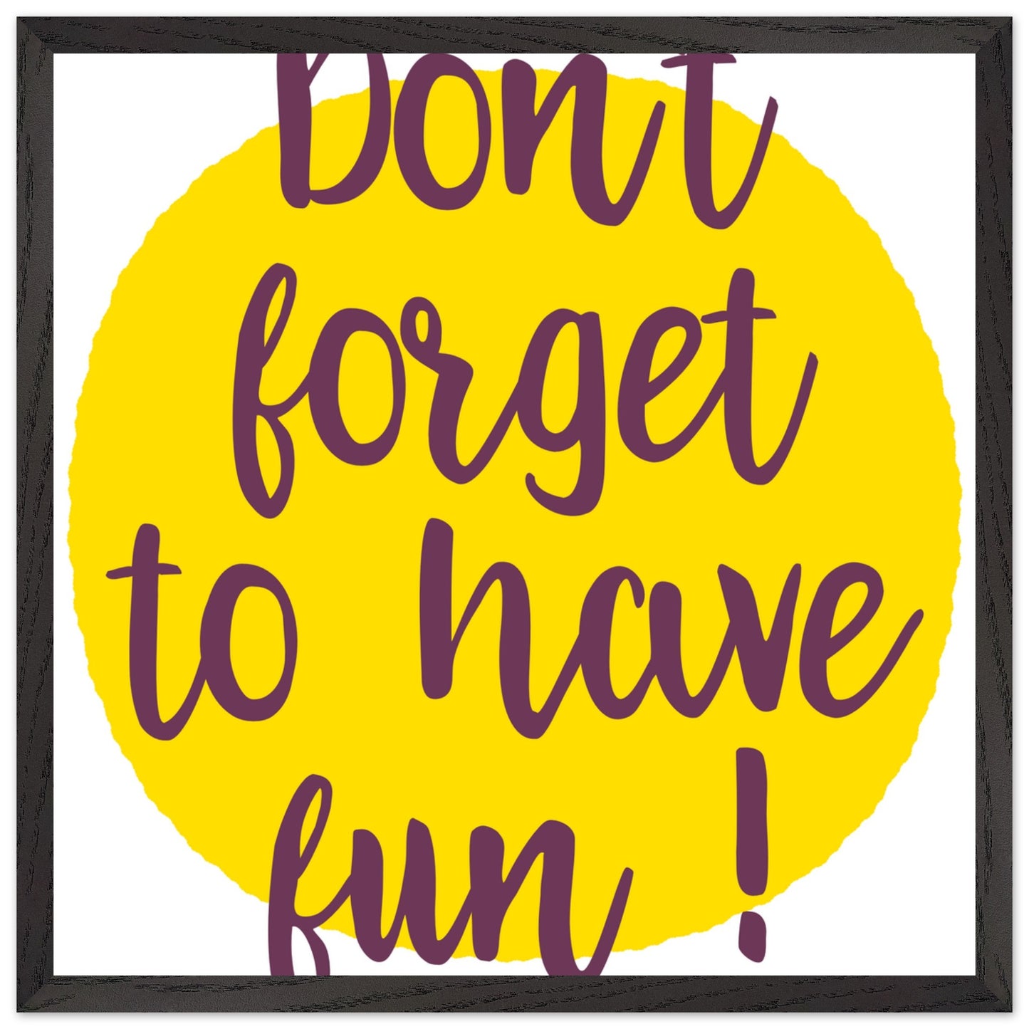 Don't Forget to Have Fun! Handwritten Style Poster, Mounted Framed Art with Yellow Sun, Bold Statement Print, Fun message print - Rampage Design Studio