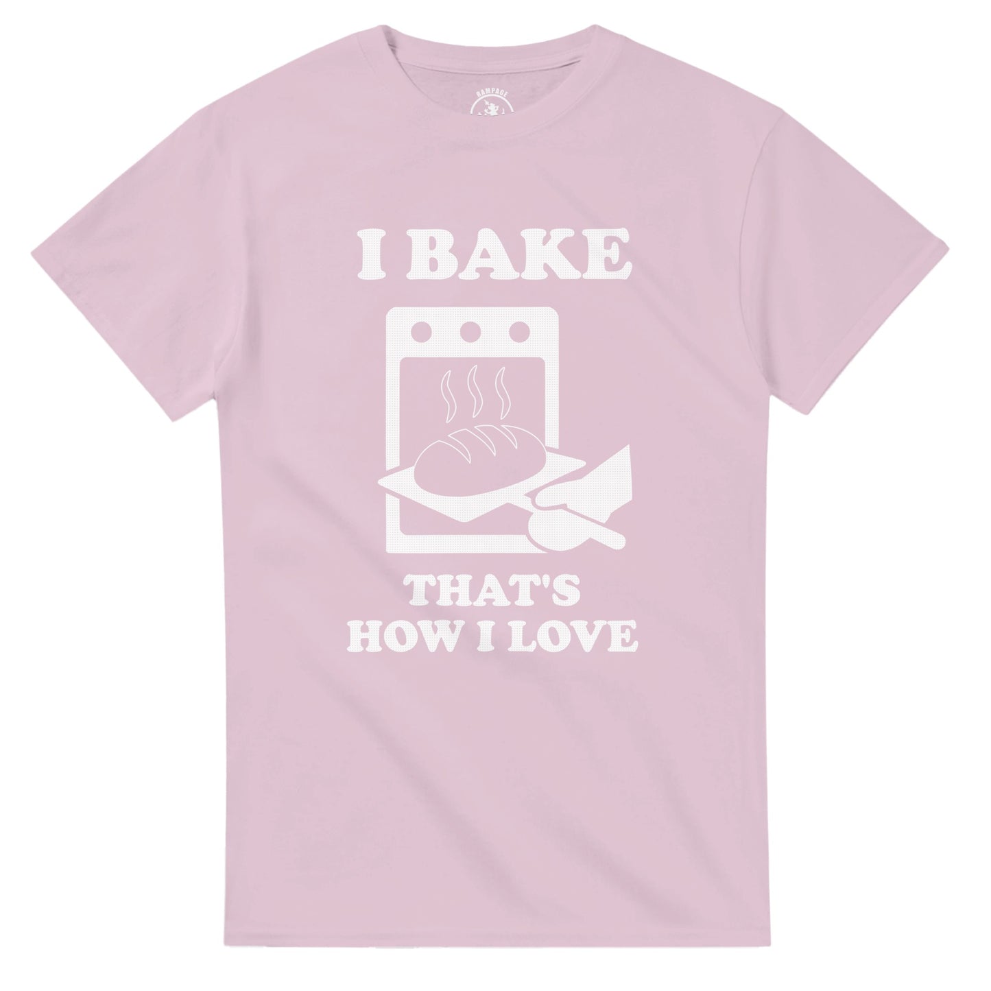 I Bake That’s How I Love T-Shirt - Rampage Design Studio