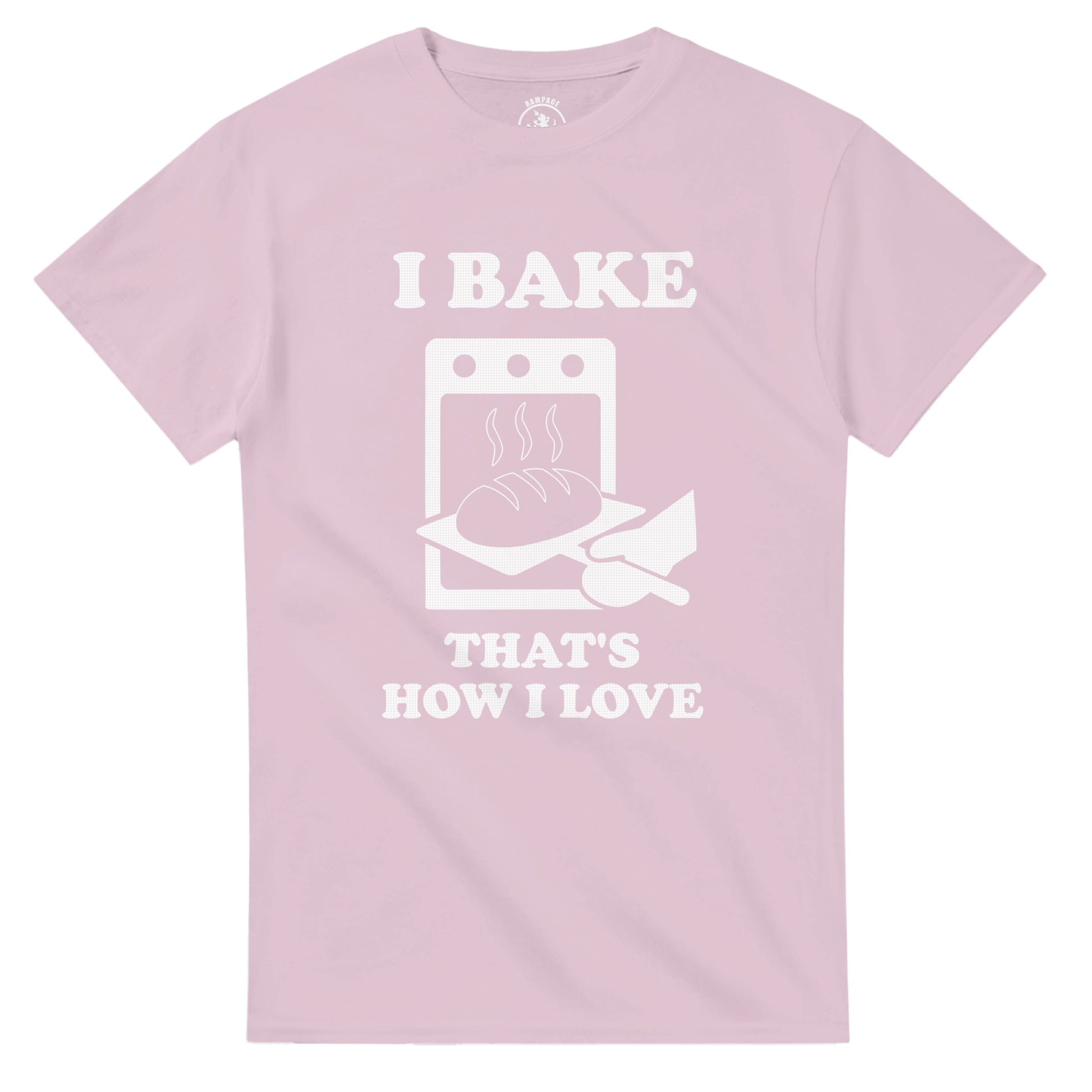 I Bake That’s How I Love T-Shirt - Rampage Design Studio