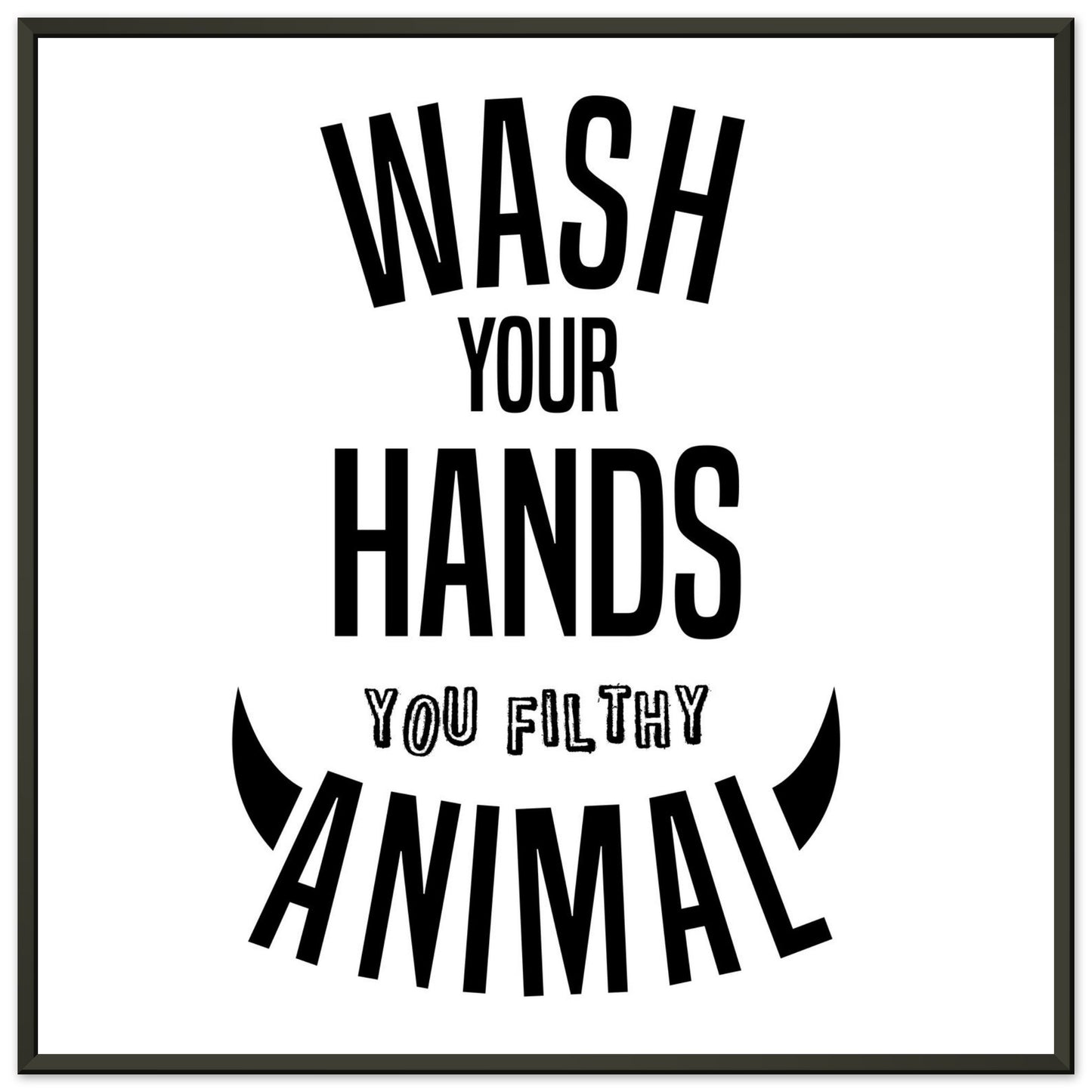 “Wash Your Hands You Filthy Animal” Bathroom Wall Art - Rampage Design Studio