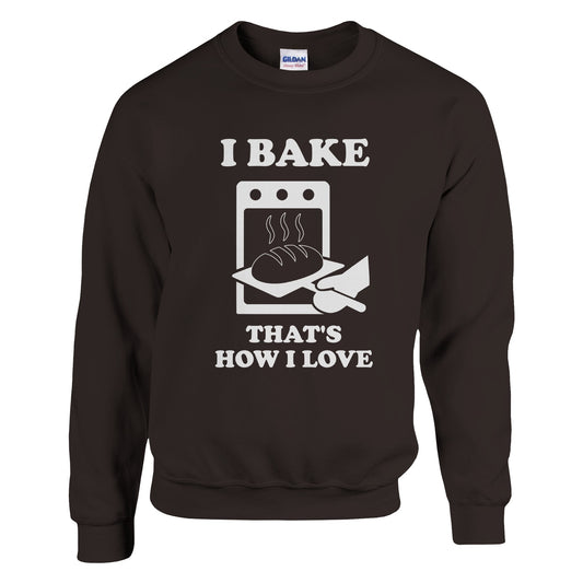 I Bake That’s How I Love Sweatshirt - Rampage Design Studio