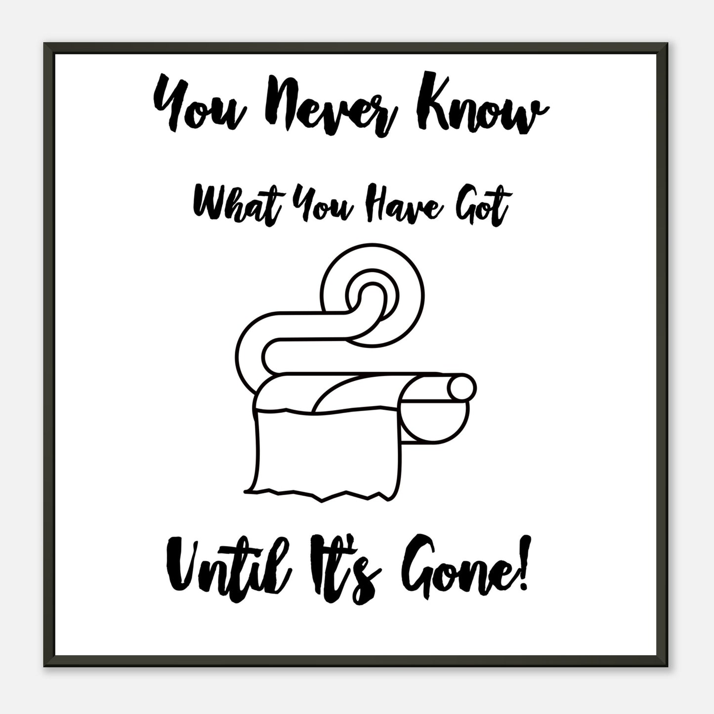 Funny Bathroom Wall Art Print  “You Don’t Know What You Have Until It’s Gone” Toilet Roll Artwork - Rampage Design Studio