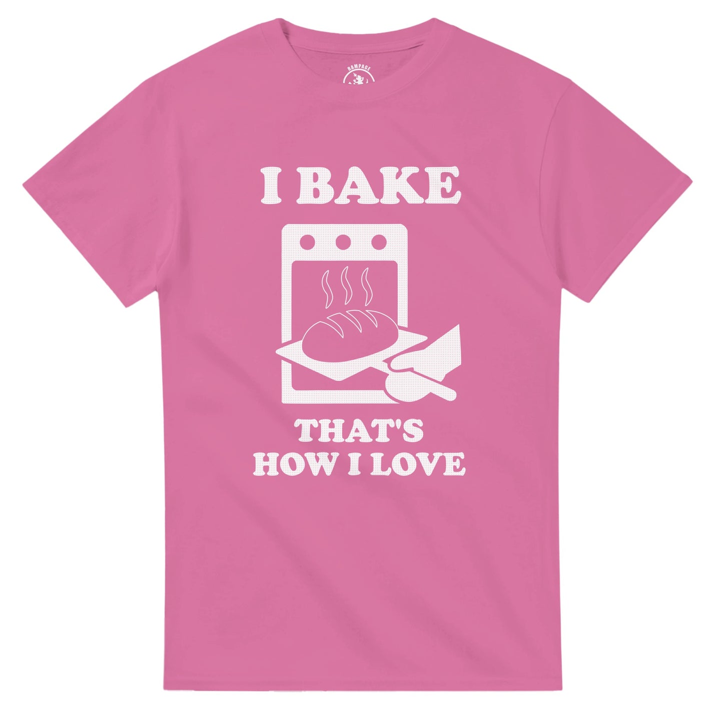 I Bake That’s How I Love T-Shirt - Rampage Design Studio