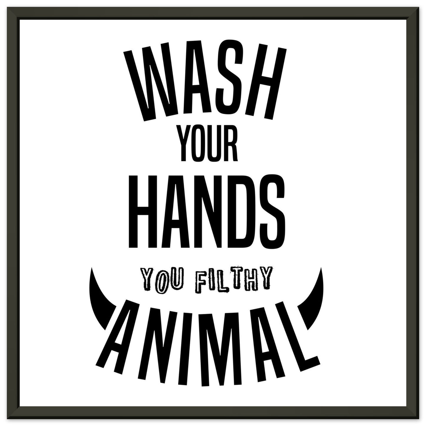“Wash Your Hands You Filthy Animal” Bathroom Wall Art - Rampage Design Studio