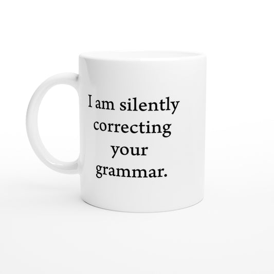 I am silently correcting your grammar. - White 11oz Ceramic Mug - Rampage Design Studio