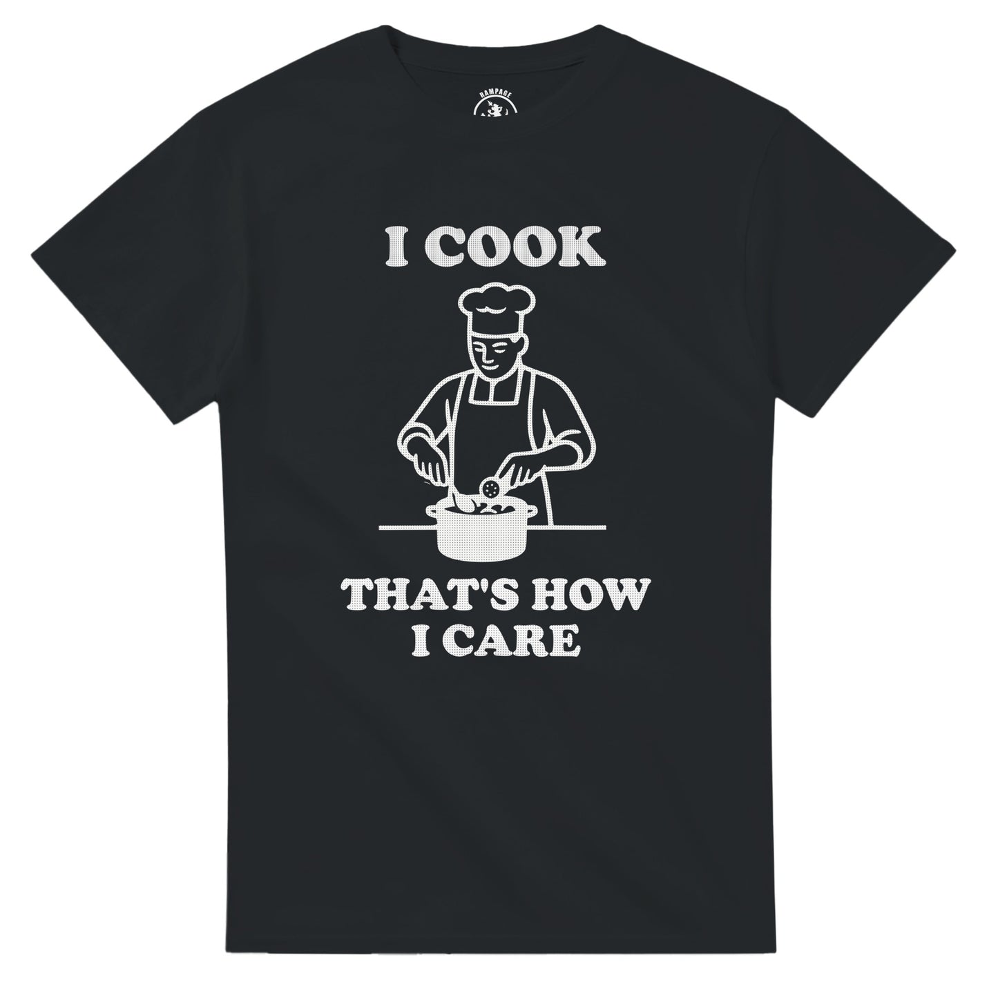 I Cook That’s How I Care T-Shirt - Rampage Design Studio