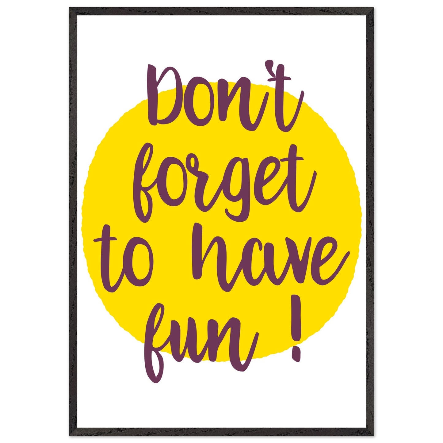 Don't Forget to Have Fun! Handwritten Style Poster, Mounted Framed Art with Yellow Sun, Bold Statement Print, Fun message print - Rampage Design Studio