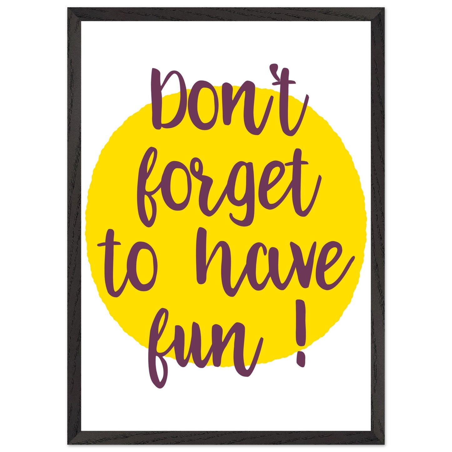 Don't Forget to Have Fun! Handwritten Style Poster, Mounted Framed Art with Yellow Sun, Bold Statement Print, Fun message print - Rampage Design Studio
