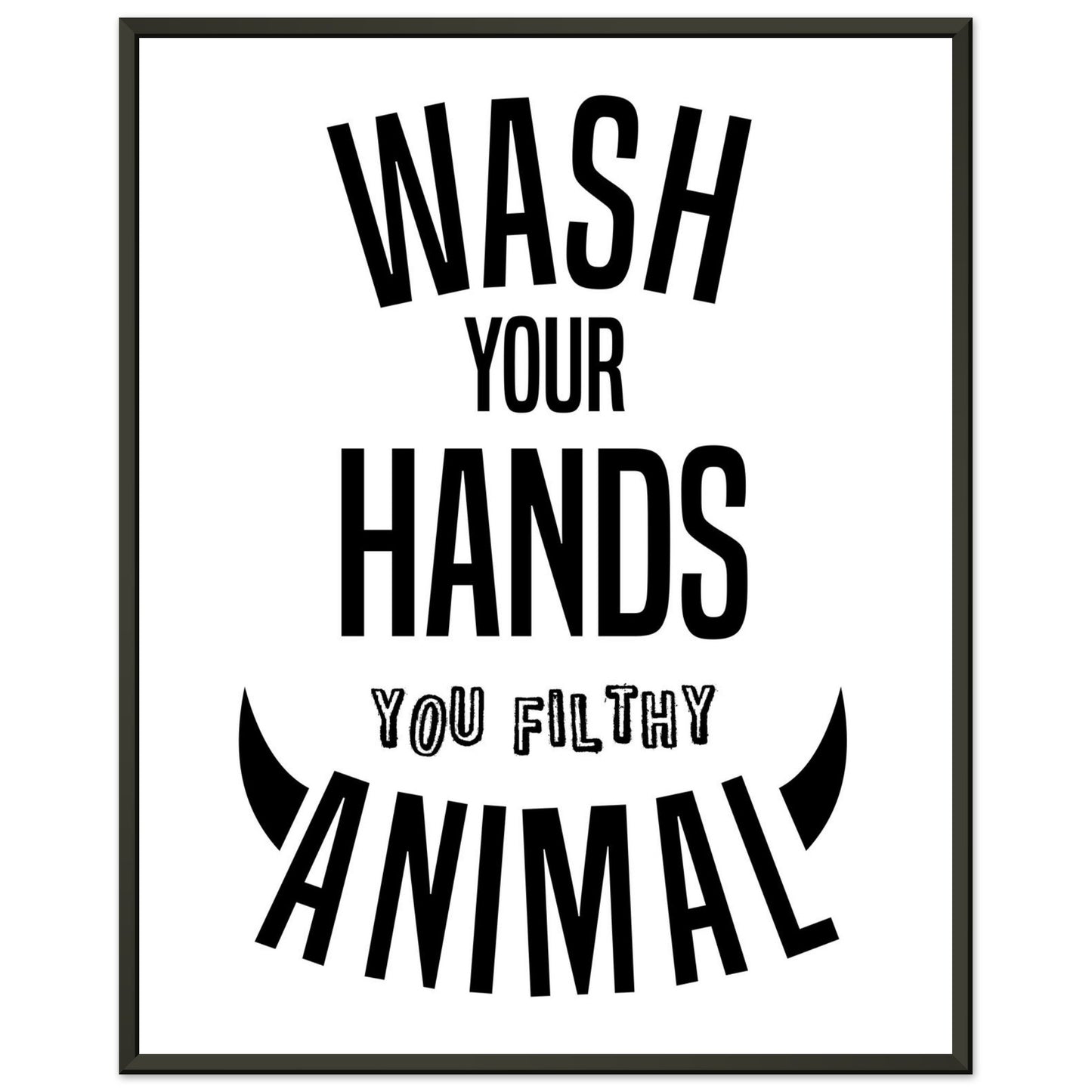 “Wash Your Hands You Filthy Animal” Bathroom Wall Art - Rampage Design Studio