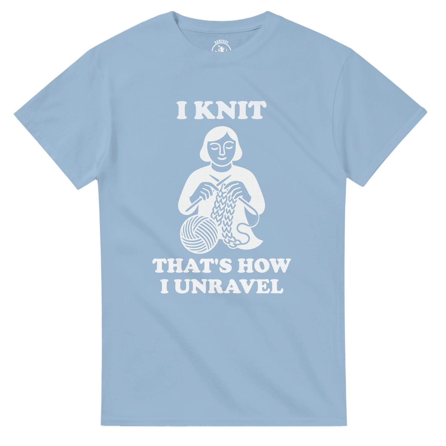 I Knit That’s How I Unravel T-Shirt - Rampage Design Studio