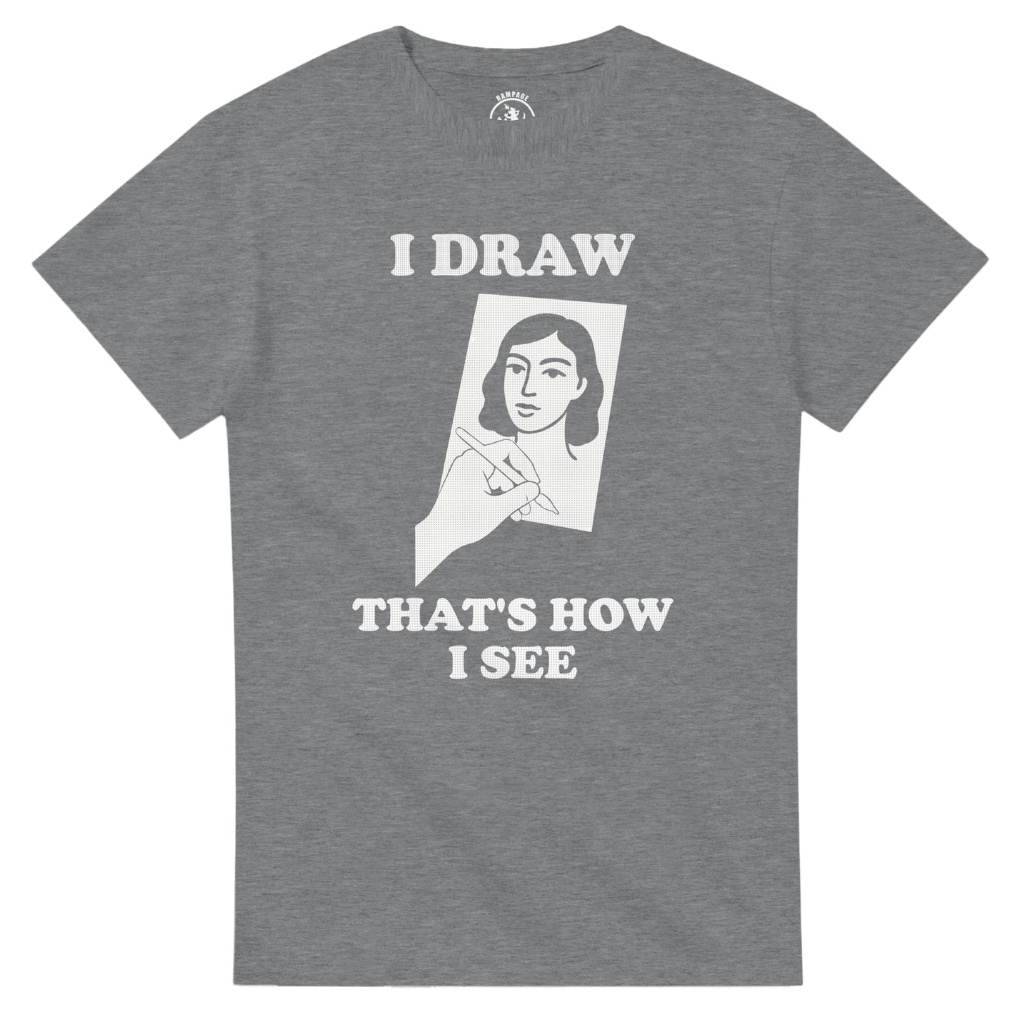 I Draw That’s How I See T-Shirt - Rampage Design Studio