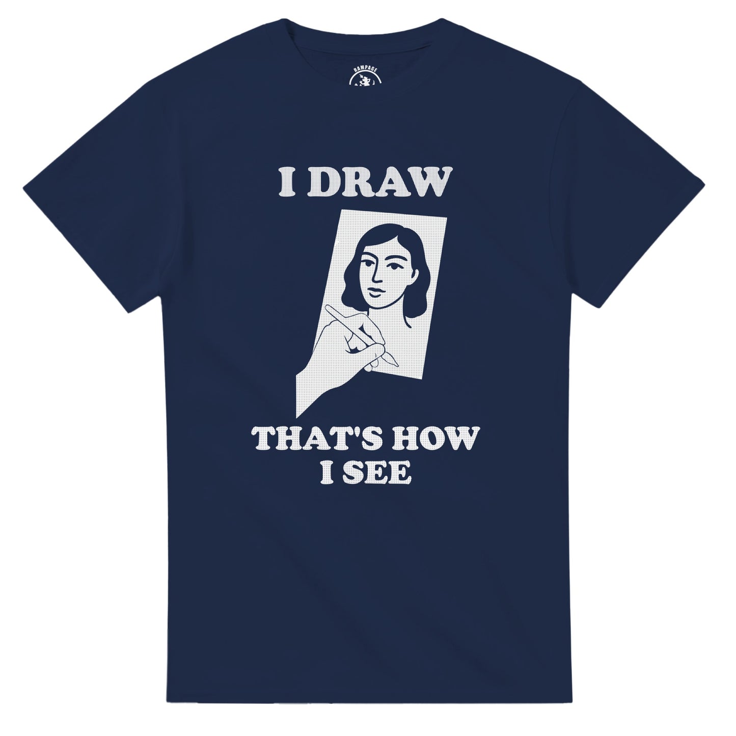 I Draw That’s How I See T-Shirt - Rampage Design Studio