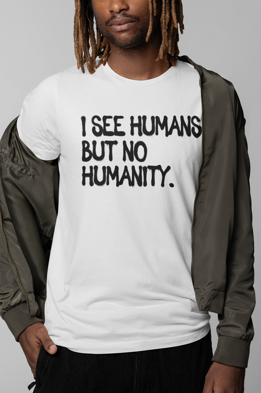 I See Humans But No Humanity T-Shirt