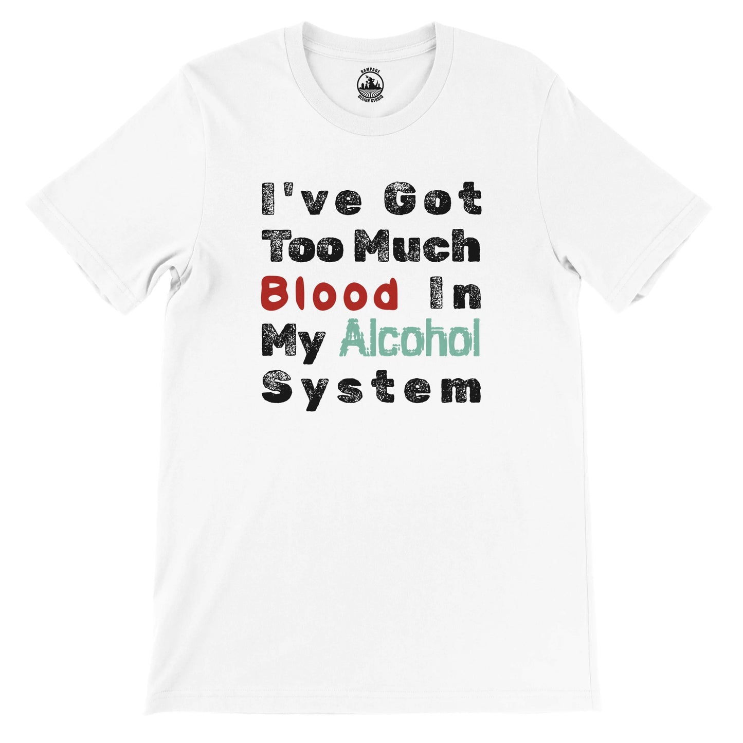 I’ve got too much blood in my alcohol system. - Premium Unisex Crewneck T-shirt - Rampage Design Studio