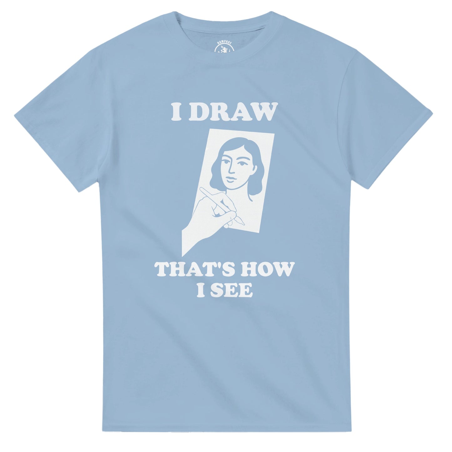 I Draw That’s How I See T-Shirt - Rampage Design Studio