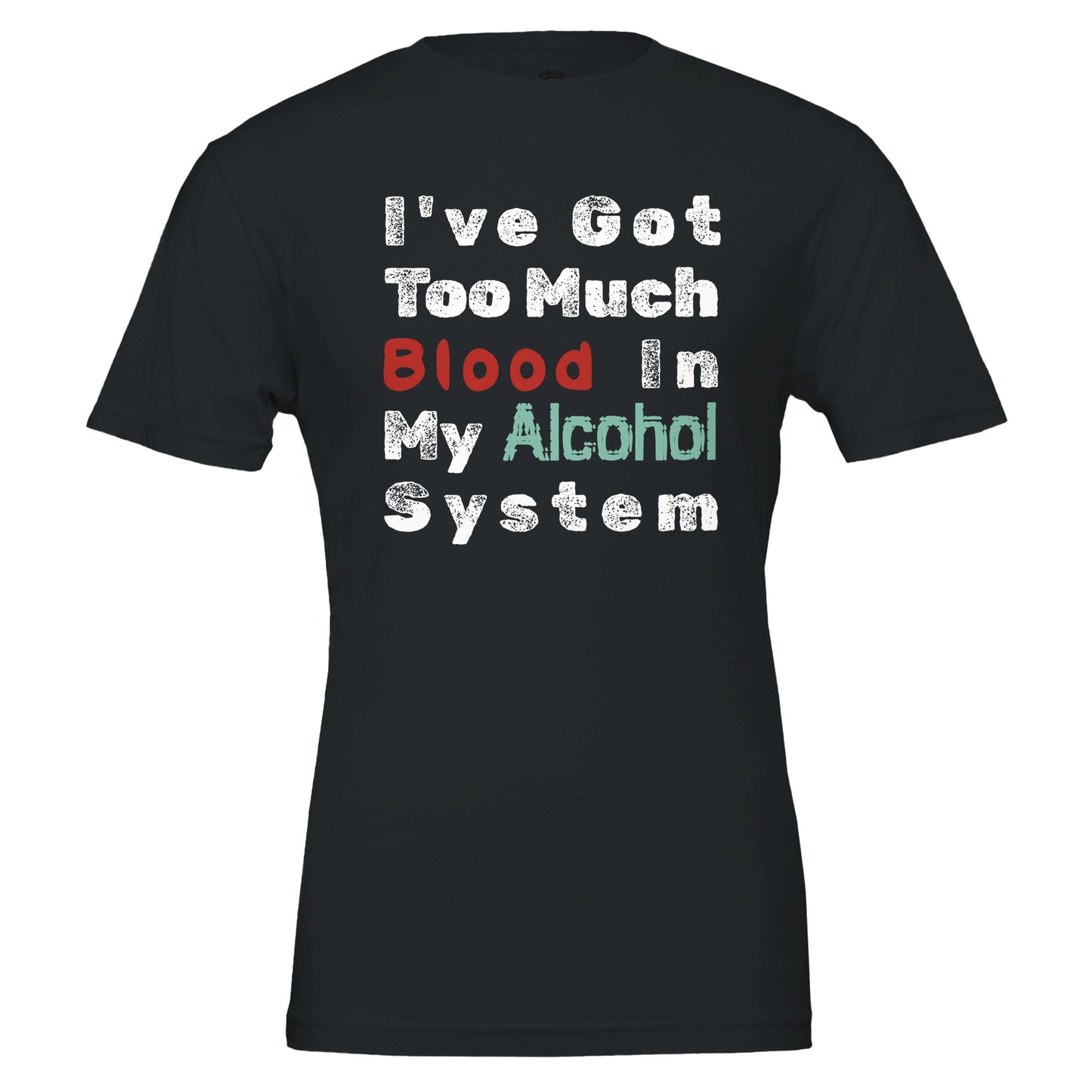 I’ve got too much blood in my alcohol system. - Premium Unisex Crewneck T-shirt - Rampage Design Studio