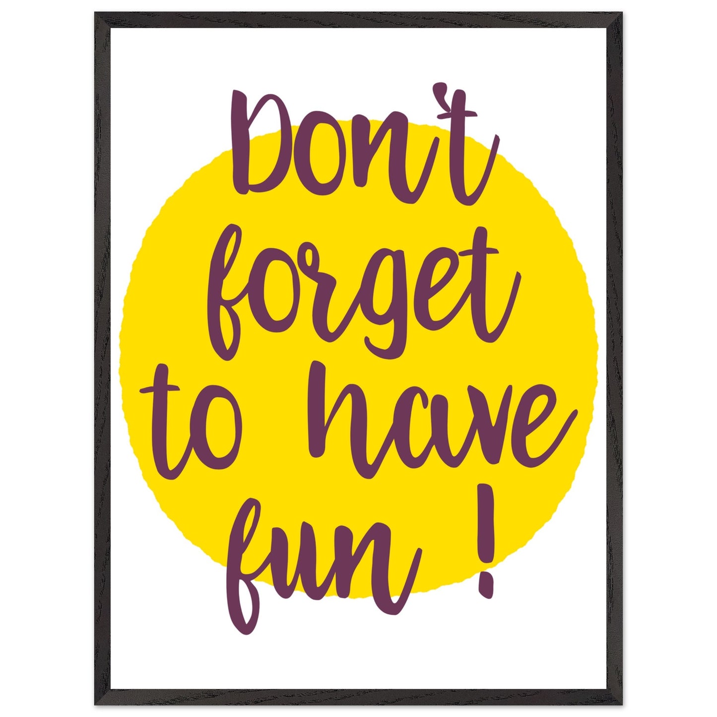 Don't Forget to Have Fun! Handwritten Style Poster, Mounted Framed Art with Yellow Sun, Bold Statement Print, Fun message print - Rampage Design Studio