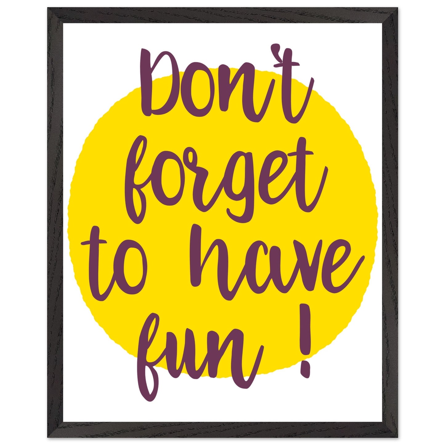 Don't Forget to Have Fun! Handwritten Style Poster, Mounted Framed Art with Yellow Sun, Bold Statement Print, Fun message print - Rampage Design Studio