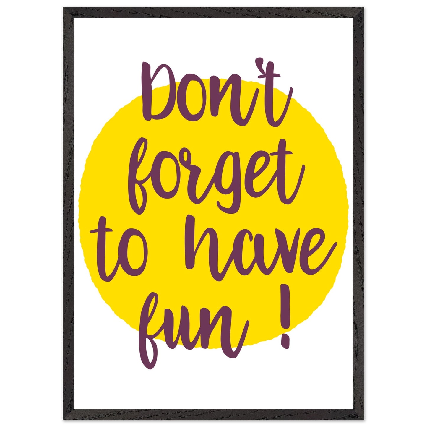 Don't Forget to Have Fun! Handwritten Style Poster, Mounted Framed Art with Yellow Sun, Bold Statement Print, Fun message print - Rampage Design Studio