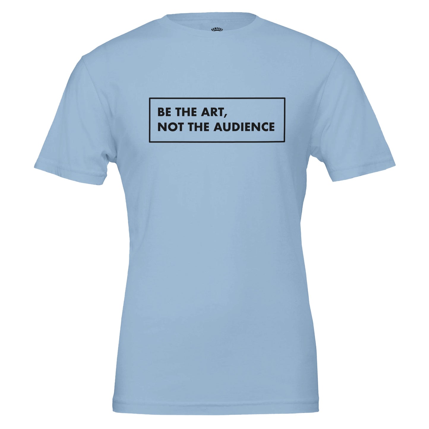 BE THE ART NOT THE AUDIENCE Shirt – Minimalist Small Chest Print Tee, Gallery Label Aesthetic T-Shirt, Inspirational Quote Top, Unisex Art Lover Gift - Rampage Design Studio