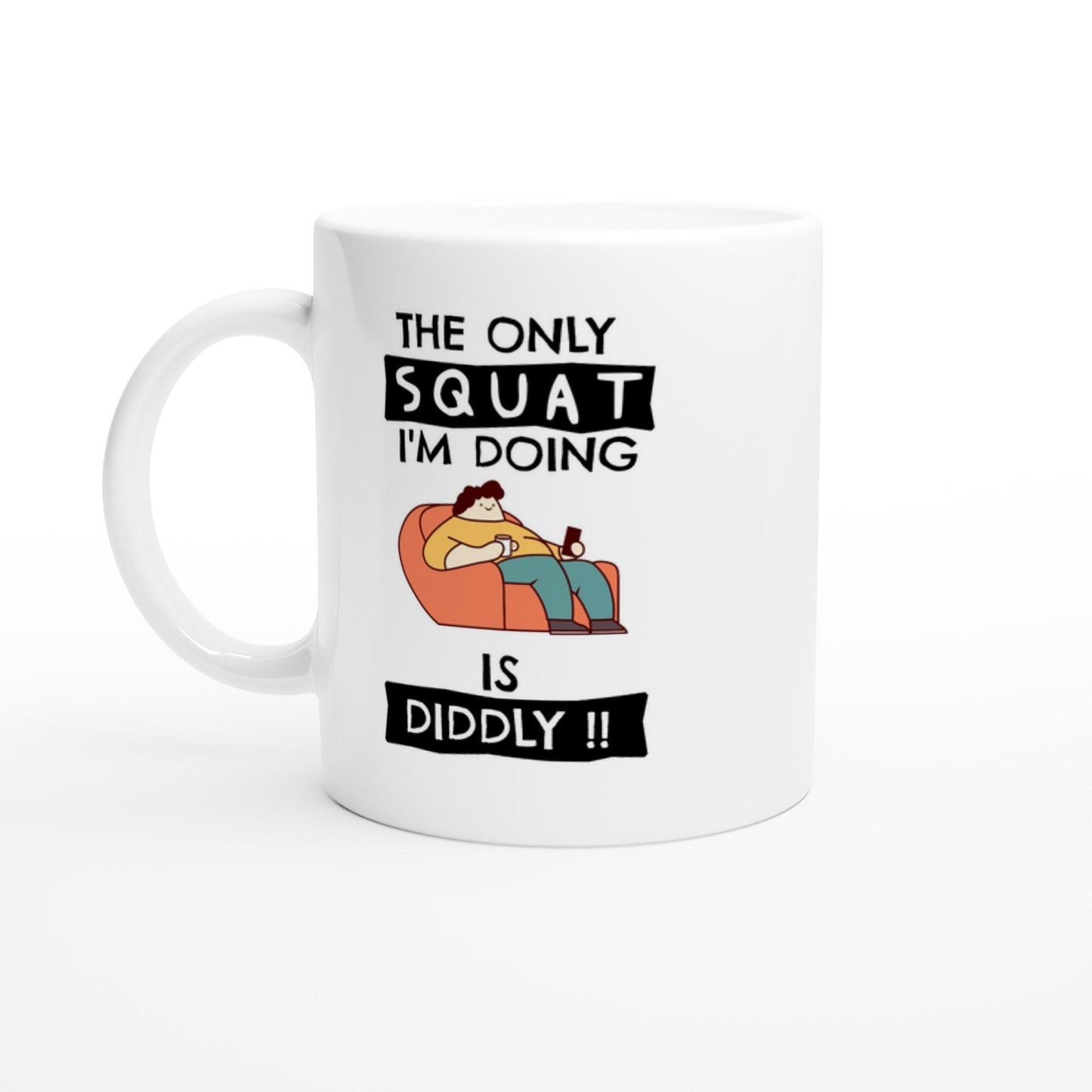 Funny Lazy Mug - The Only Squat I'm Doing Is Diddly - Rampage Design Studio